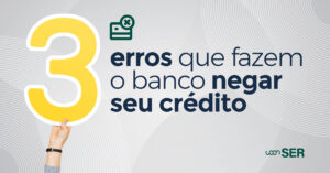 3 erros que fazem o banco negar seu crédito
