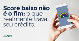 Score baixo não é o fim: o que realmente trava seu crédito